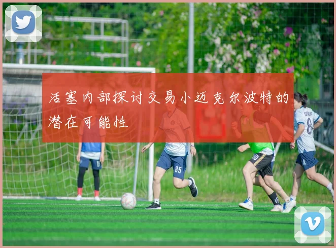 活塞内部探讨交易小迈克尔波特的潜在可能性