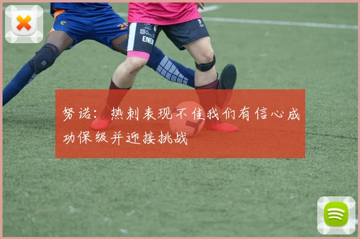 努诺：热刺表现不佳我们有信心成功保级并迎接挑战